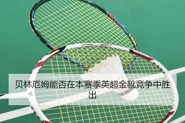 贝林厄姆能否在本赛季英超金靴竞争中胜出